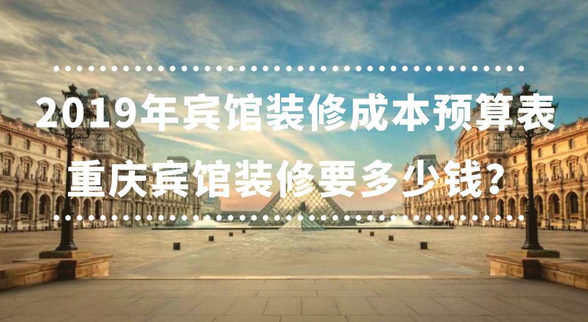  2019年賓館裝修成本預(yù)算表，重慶賓館裝修要多少錢(qián)？